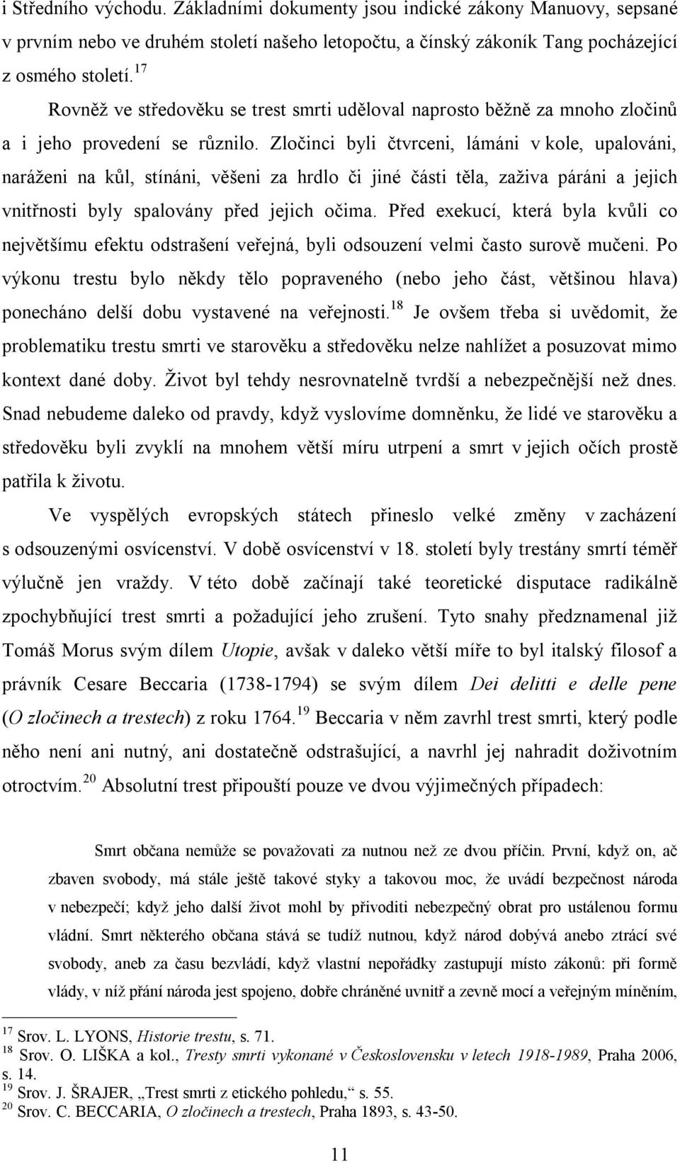 Zločinci byli čtvrceni, lámáni v kole, upalováni, naráženi na kůl, stínáni, věšeni za hrdlo či jiné části těla, zaživa páráni a jejich vnitřnosti byly spalovány před jejich očima.