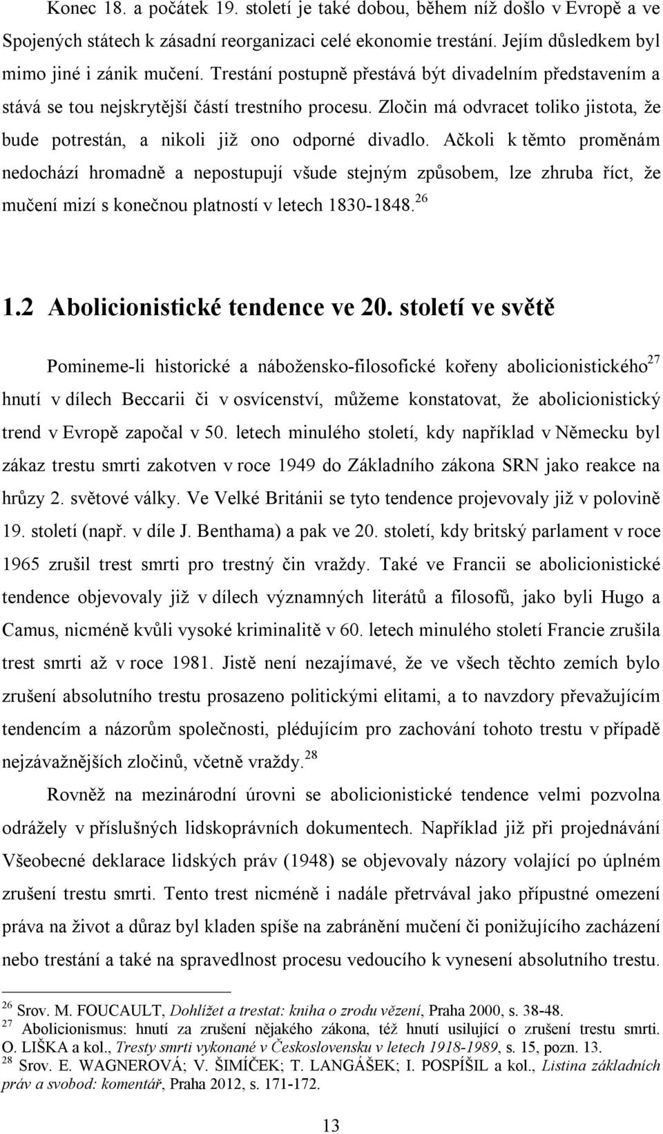 Ačkoli k těmto proměnám nedochází hromadně a nepostupují všude stejným způsobem, lze zhruba říct, že mučení mizí s konečnou platností v letech 1830-1848. 26 1.2 Abolicionistické tendence ve 20.
