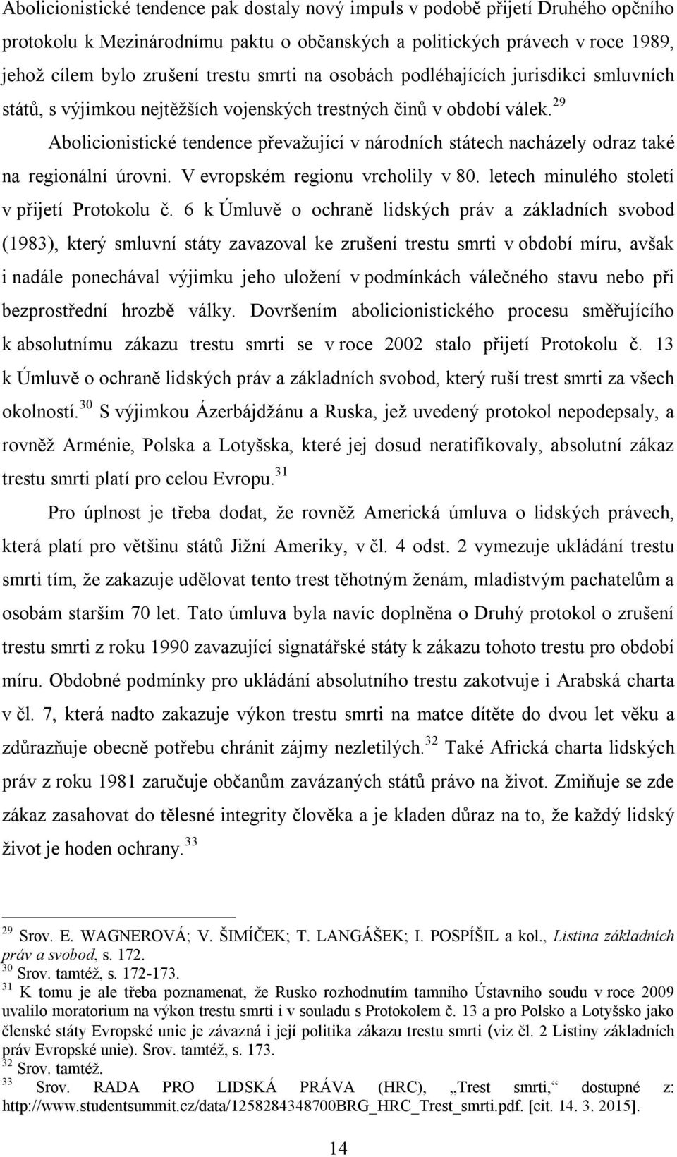 29 Abolicionistické tendence převažující v národních státech nacházely odraz také na regionální úrovni. V evropském regionu vrcholily v 80. letech minulého století v přijetí Protokolu č.