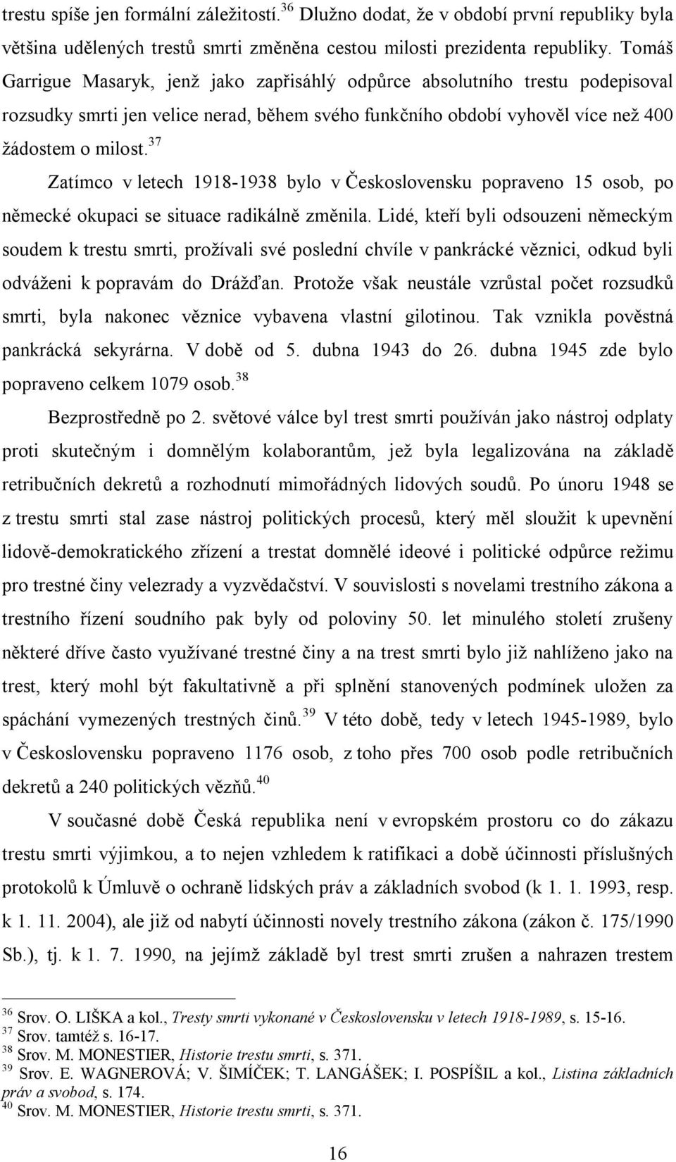 37 Zatímco v letech 1918-1938 bylo v Československu popraveno 15 osob, po německé okupaci se situace radikálně změnila.