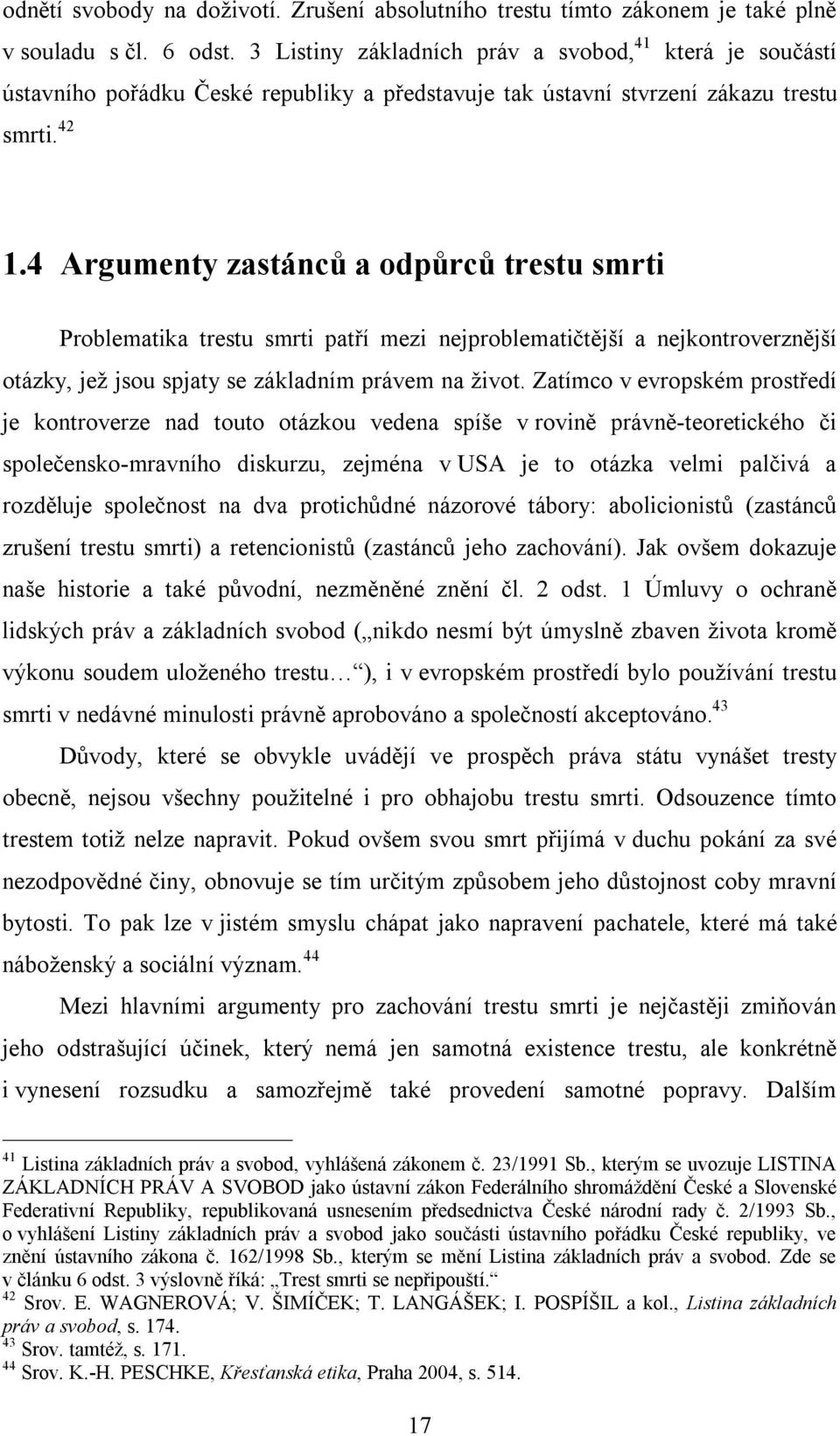 4 Argumenty zastánců a odpůrců trestu smrti Problematika trestu smrti patří mezi nejproblematičtější a nejkontroverznější otázky, jež jsou spjaty se základním právem na život.