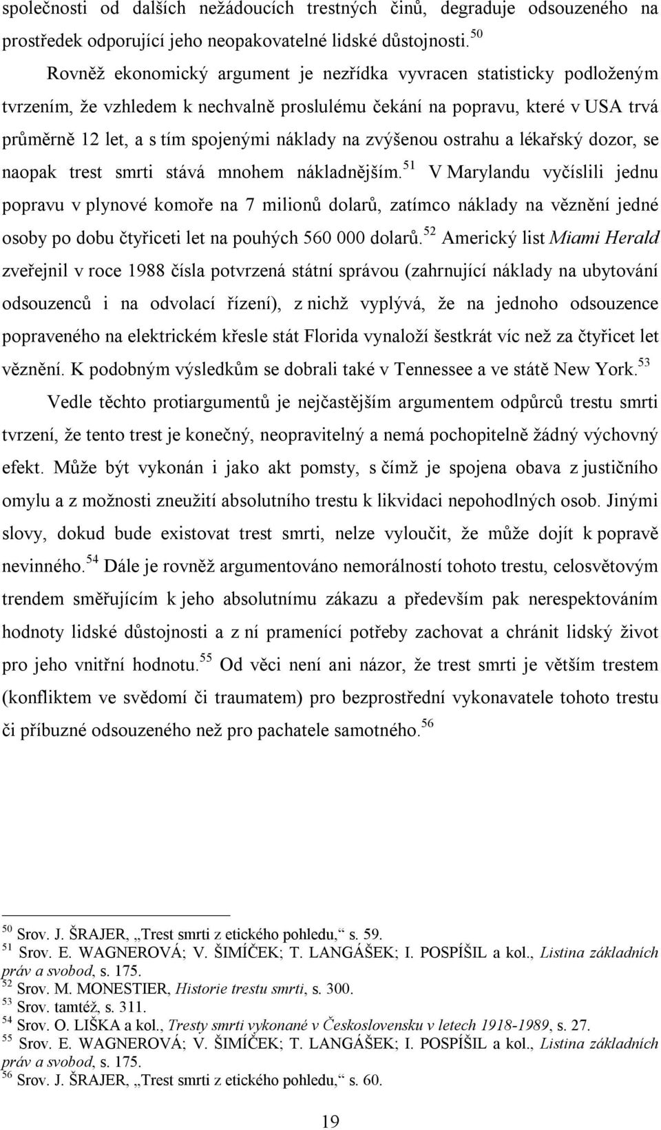 na zvýšenou ostrahu a lékařský dozor, se naopak trest smrti stává mnohem nákladnějším.