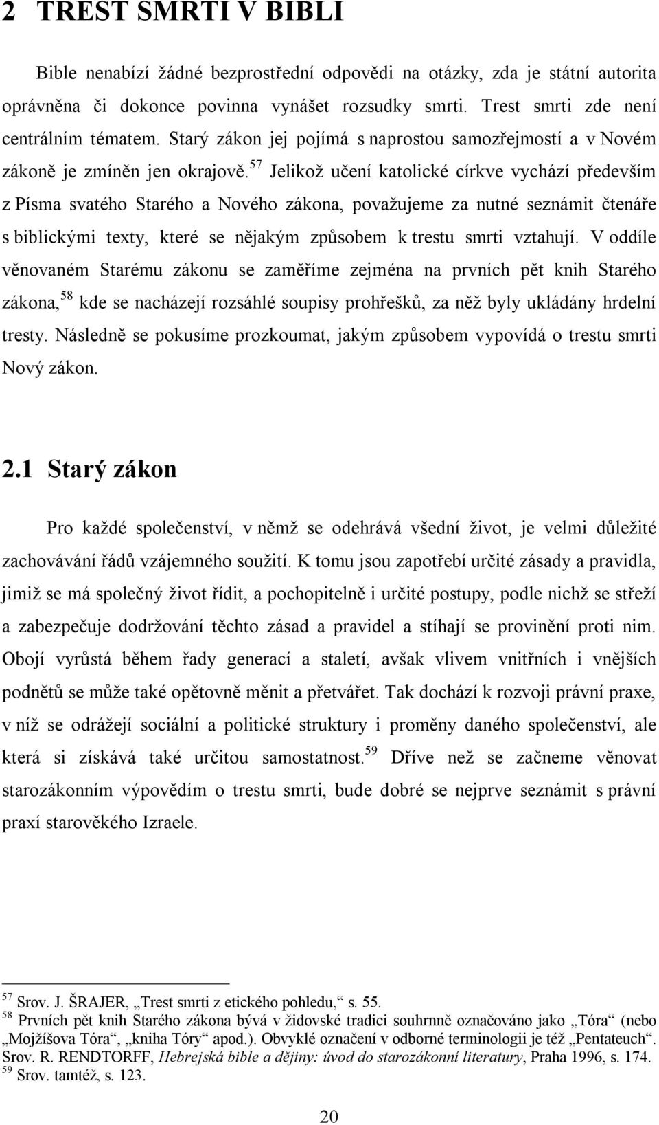 57 Jelikož učení katolické církve vychází především z Písma svatého Starého a Nového zákona, považujeme za nutné seznámit čtenáře s biblickými texty, které se nějakým způsobem k trestu smrti vztahují.