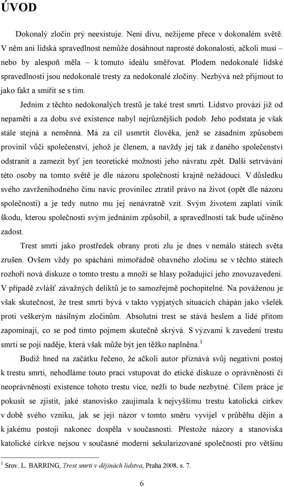 Plodem nedokonalé lidské spravedlnosti jsou nedokonalé tresty za nedokonalé zločiny. Nezbývá než přijmout to jako fakt a smířit se s tím. Jedním z těchto nedokonalých trestů je také trest smrti.