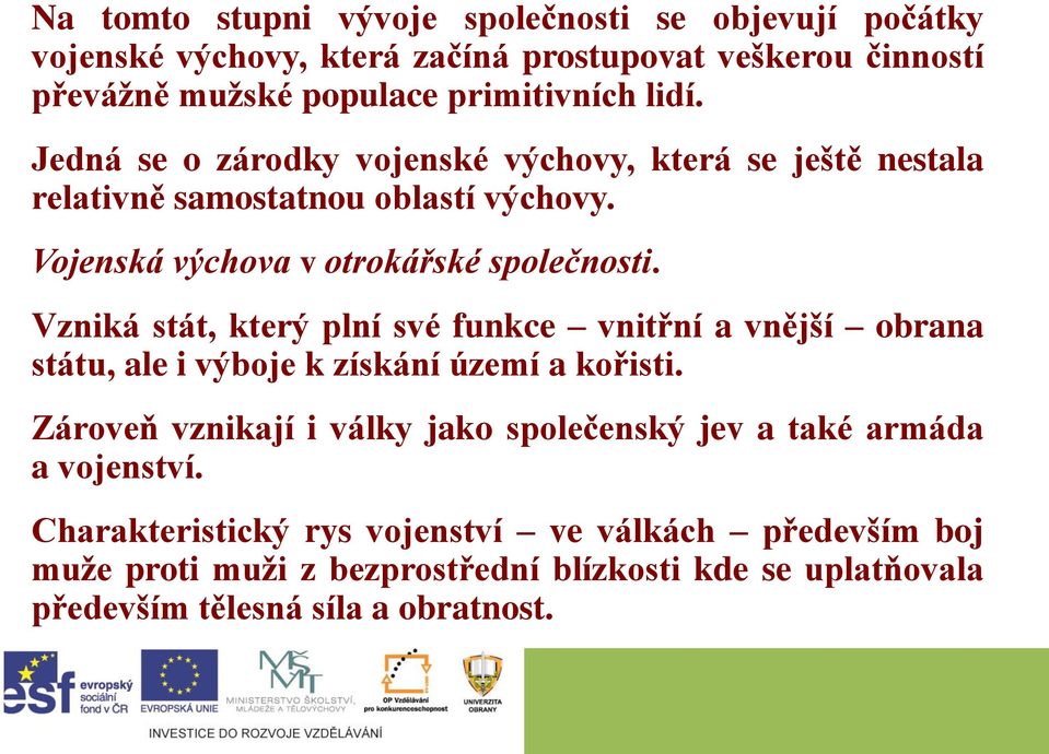 Vzniká stát, který plní své funkce vnitřní a vnější obrana státu, ale i výboje k získání území a kořisti.