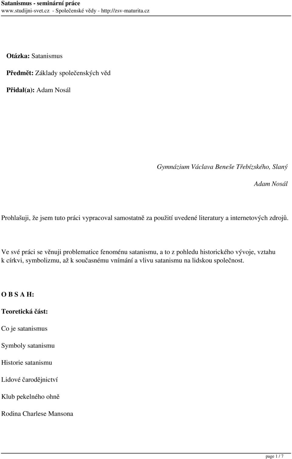 Ve své práci se věnuji problematice fenoménu satanismu, a to z pohledu historického vývoje, vztahu k církvi, symbolizmu, až k současnému vnímání