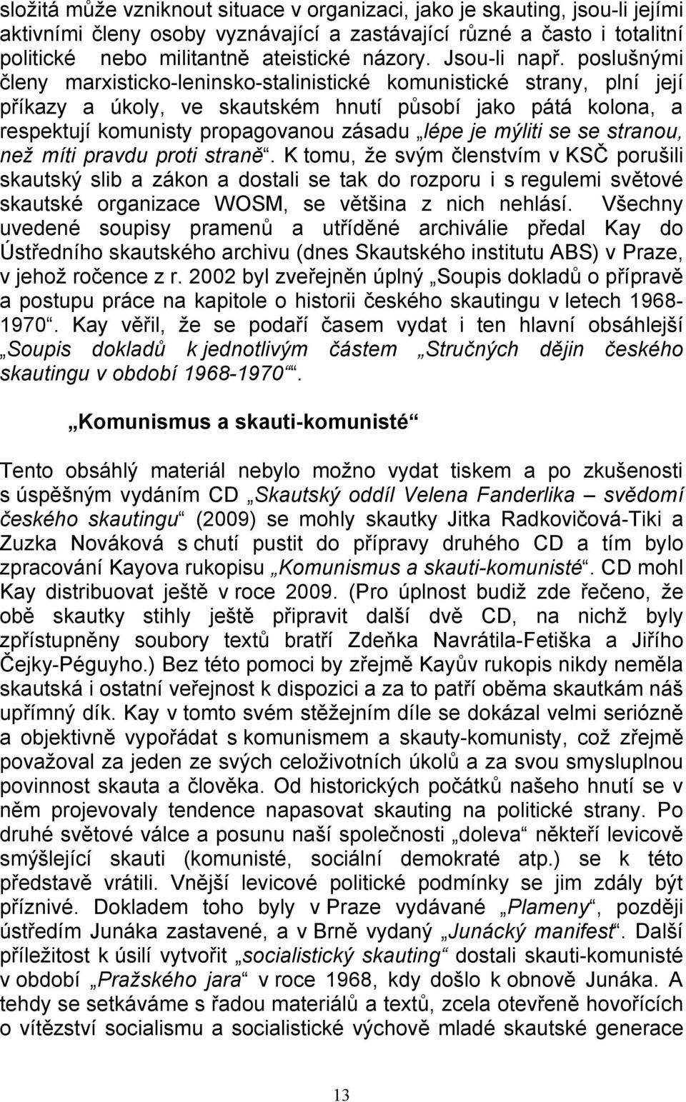 poslušnými členy marxisticko-leninsko-stalinistické komunistické strany, plní její příkazy a úkoly, ve skautském hnutí působí jako pátá kolona, a respektují komunisty propagovanou zásadu lépe je