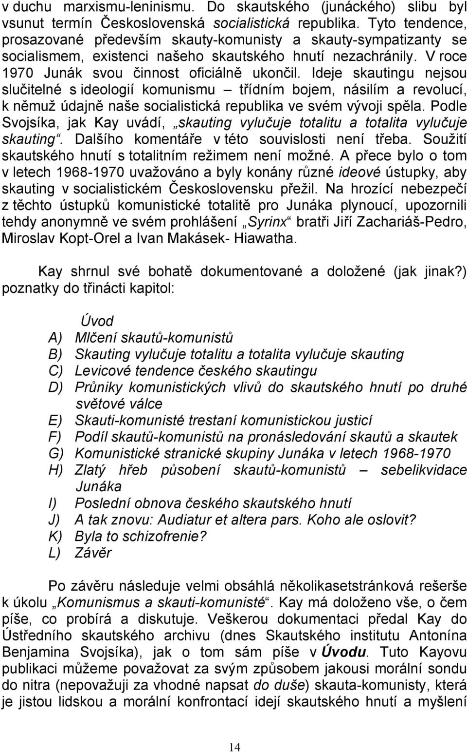 Ideje skautingu nejsou slučitelné s ideologií komunismu třídním bojem, násilím a revolucí, k němuž údajně naše socialistická republika ve svém vývoji spěla.