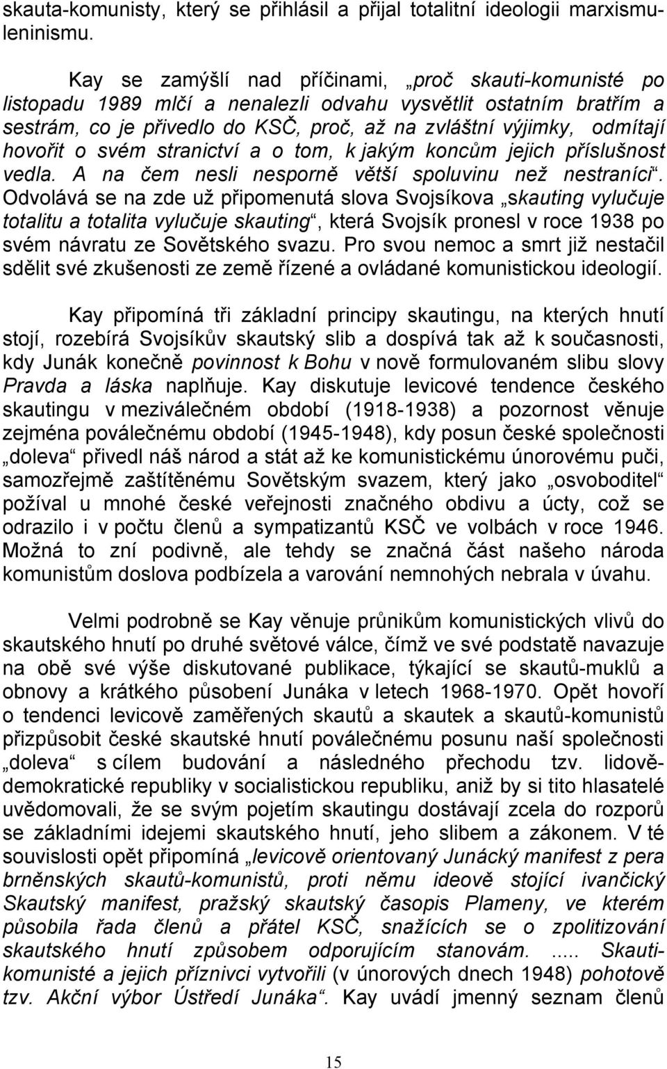 hovořit o svém stranictví a o tom, k jakým koncům jejich příslušnost vedla. A na čem nesli nesporně větší spoluvinu než nestraníci.