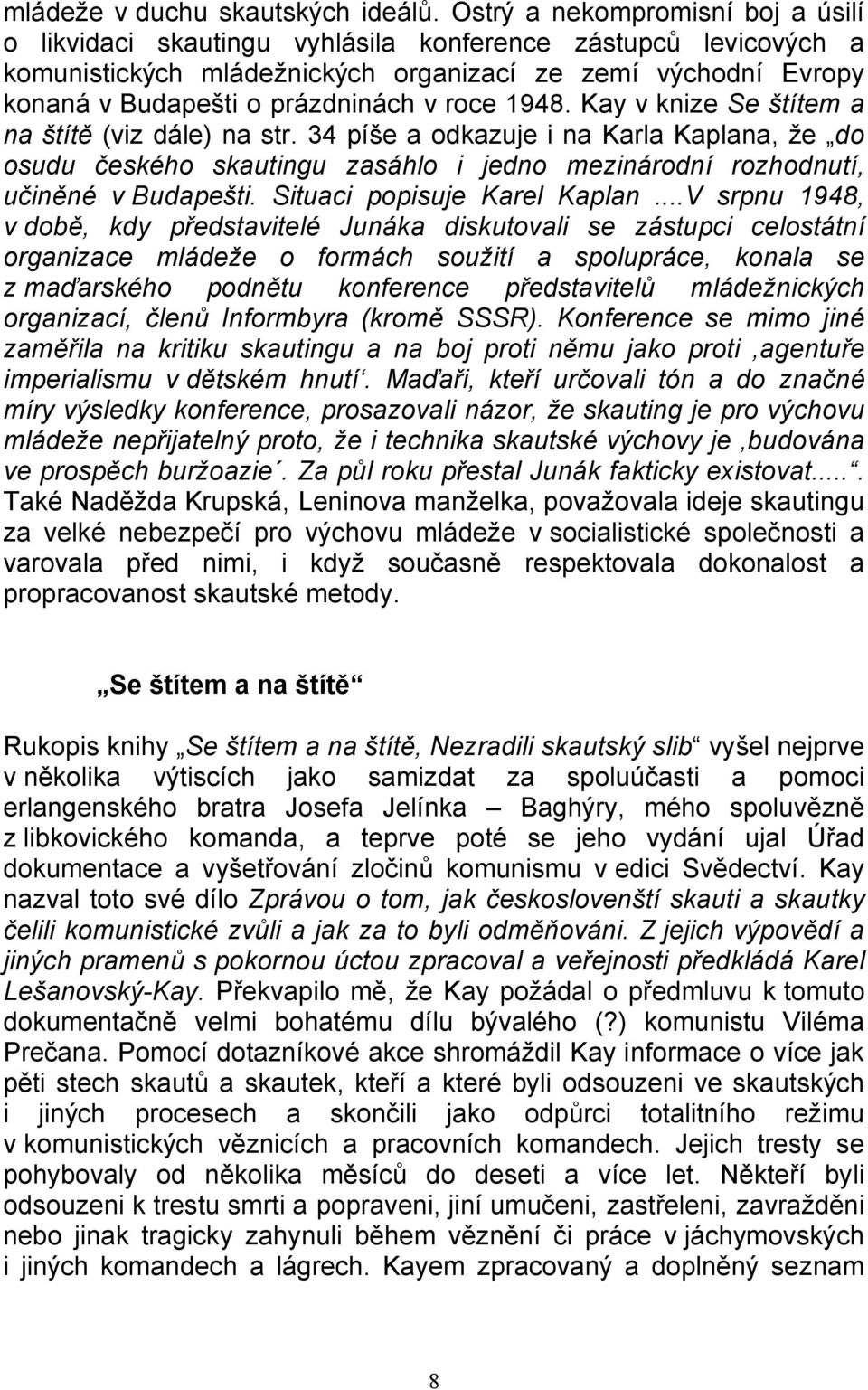 roce 1948. Kay v knize Se štítem a na štítě (viz dále) na str. 34 píše a odkazuje i na Karla Kaplana, že do osudu českého skautingu zasáhlo i jedno mezinárodní rozhodnutí, učiněné v Budapešti.