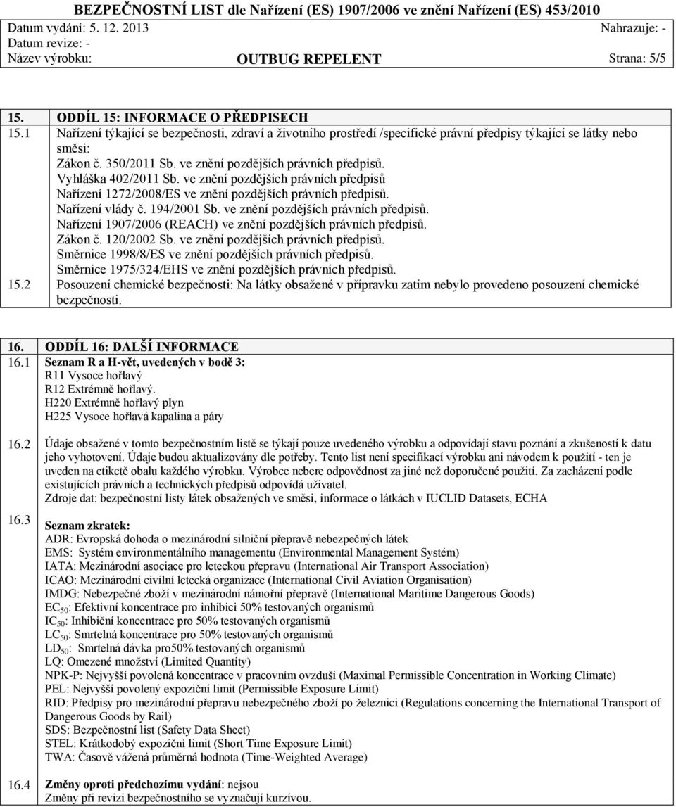 Vyhláška 402/2011 Sb. ve znění pozdějších právních předpisů Nařízení 1272/2008/ES ve znění pozdějších právních předpisů. Nařízení vlády č. 194/2001 Sb. ve znění pozdějších právních předpisů. Nařízení 1907/2006 (REACH) ve znění pozdějších právních předpisů.