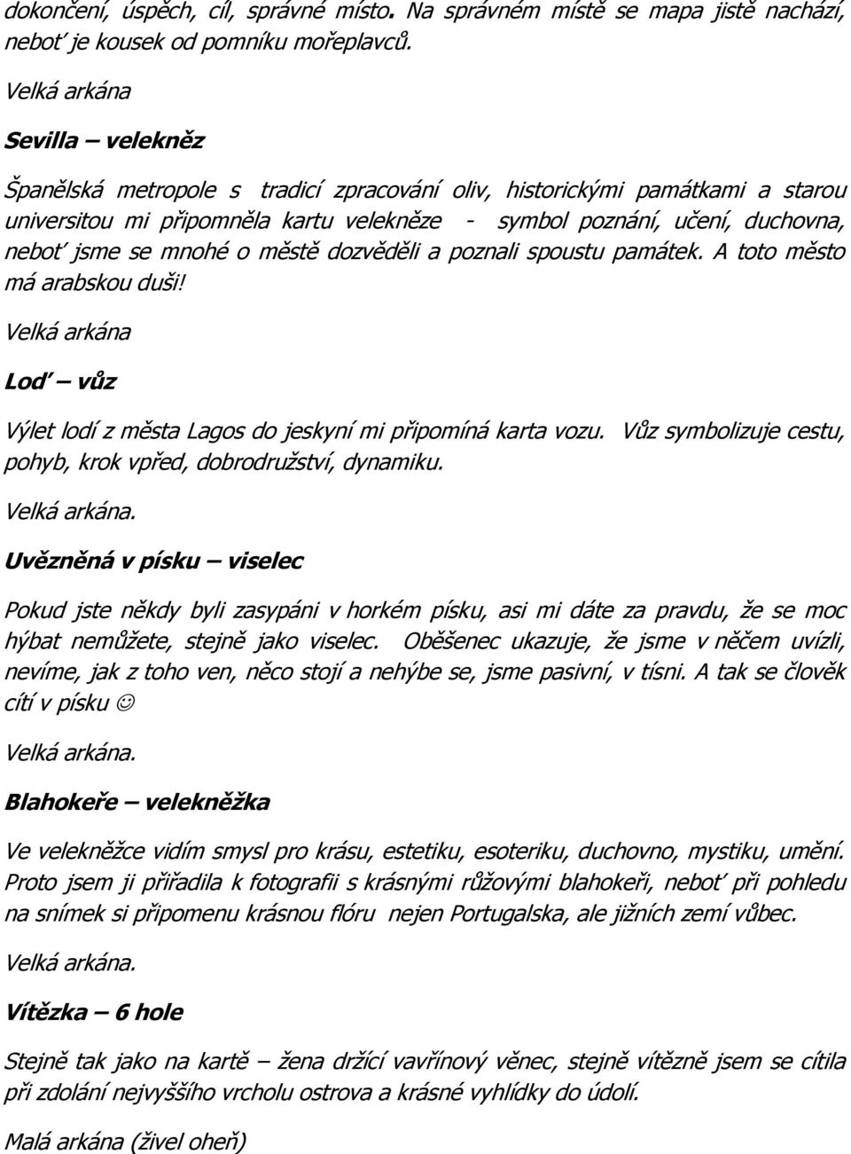 mnohé o městě dozvěděli a poznali spoustu památek. A toto město má arabskou duši! Velká arkána Loď vůz Výlet lodí z města Lagos do jeskyní mi připomíná karta vozu.