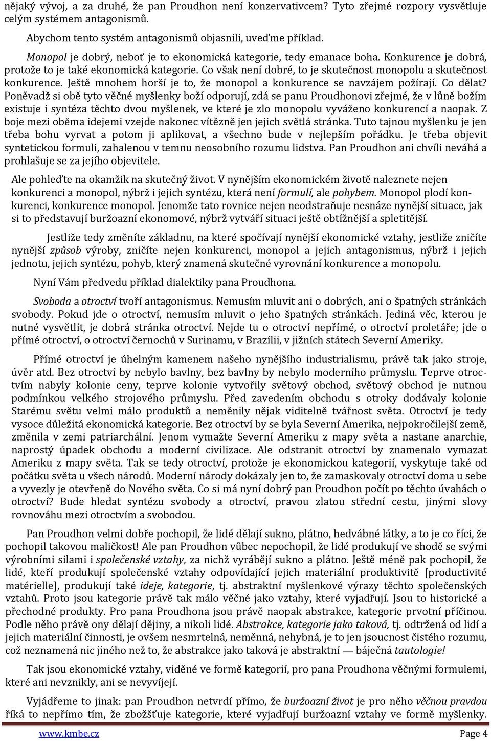 Co však není dobré, to je skutečnost monopolu a skutečnost konkurence. Ještě mnohem horší je to, že monopol a konkurence se navzájem požírají. Co dělat?