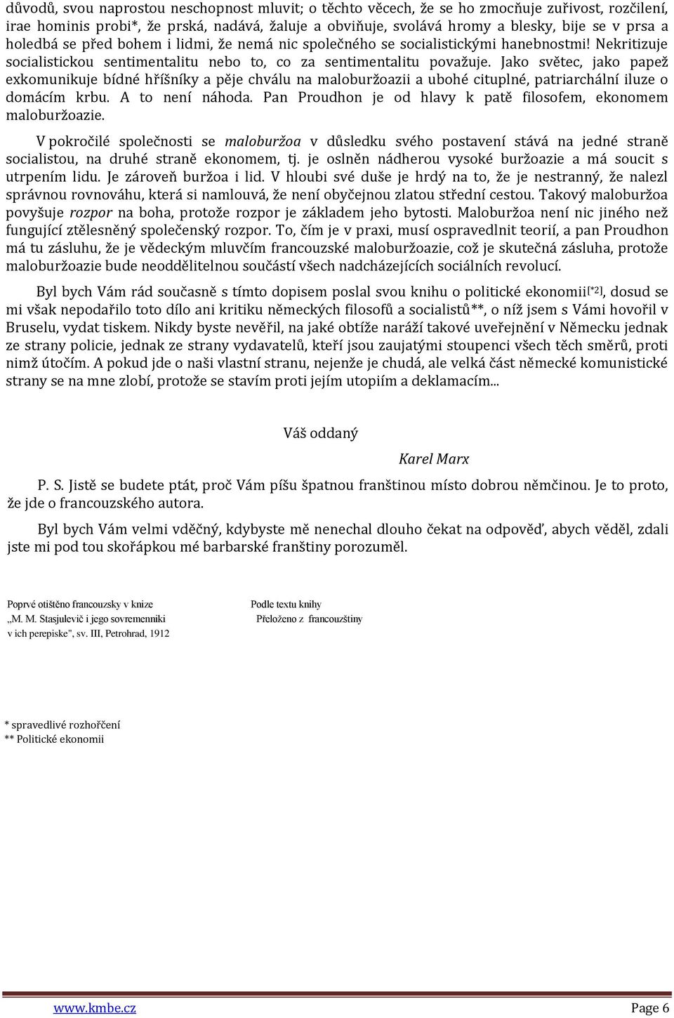 Jako světec, jako papež exkomunikuje bídné hříšníky a pěje chválu na maloburžoazii a ubohé cituplné, patriarchální iluze o domácím krbu. A to není náhoda.