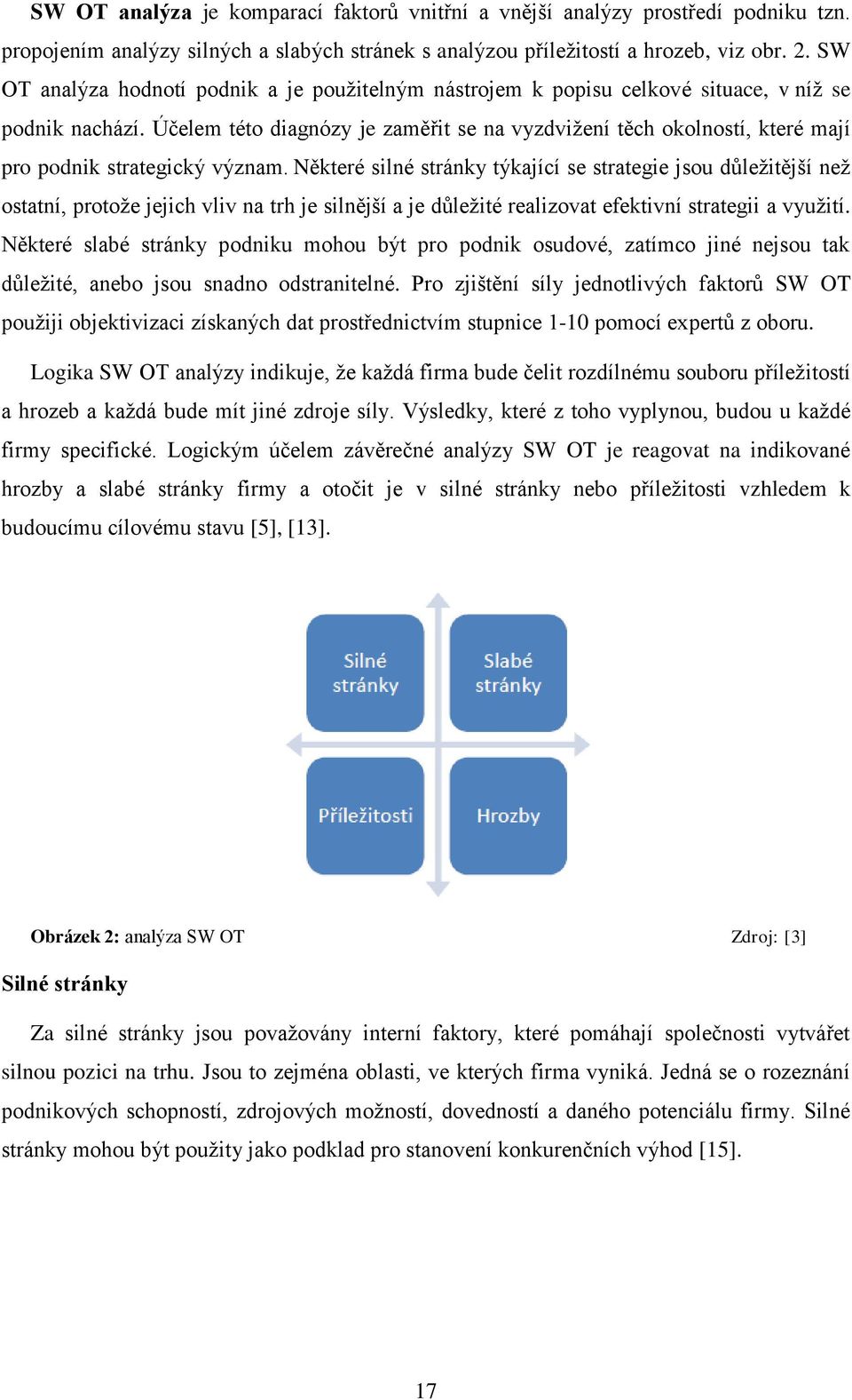 Účelem této diagnózy je zaměřit se na vyzdvižení těch okolností, které mají pro podnik strategický význam.