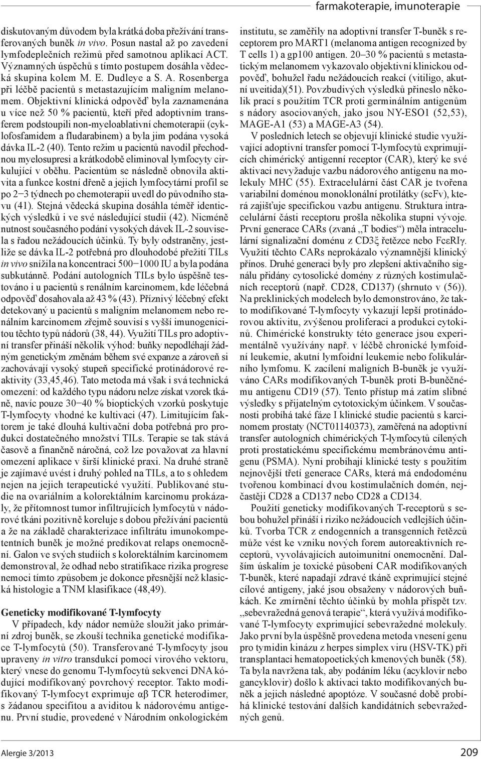 Objektivní klinická odpověď byla zaznamenána u více než 50 % pacientů, kteří před adoptivním transferem podstoupili non-myeloablativní chemoterapii (cyklofosfamidem a fludarabinem) a byla jim podána