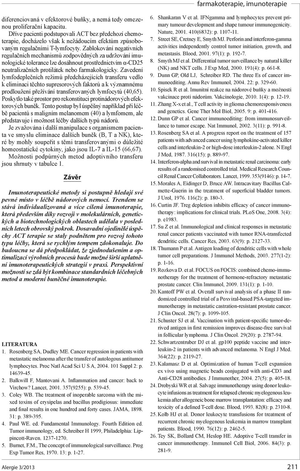 Zablokování negativních regulačních mechanismů zodpovědných za udržování imunologické tolerance lze dosáhnout prostřednictvím α-cd25 neutralizačních protilátek nebo farmakologicky.