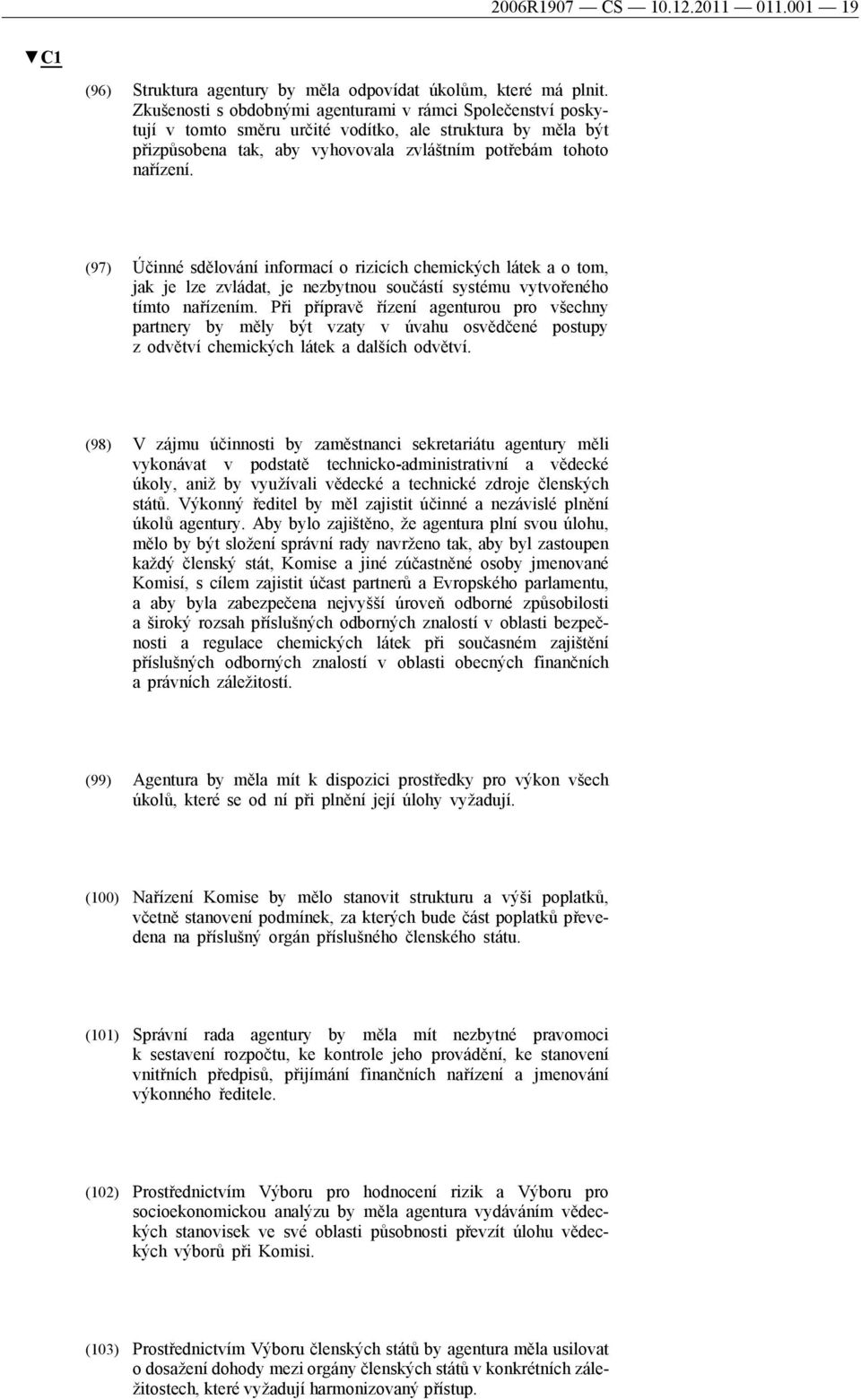 (97) Účinné sdělování informací o rizicích chemických látek a o tom, jak je lze zvládat, je nezbytnou součástí systému vytvořeného tímto nařízením.