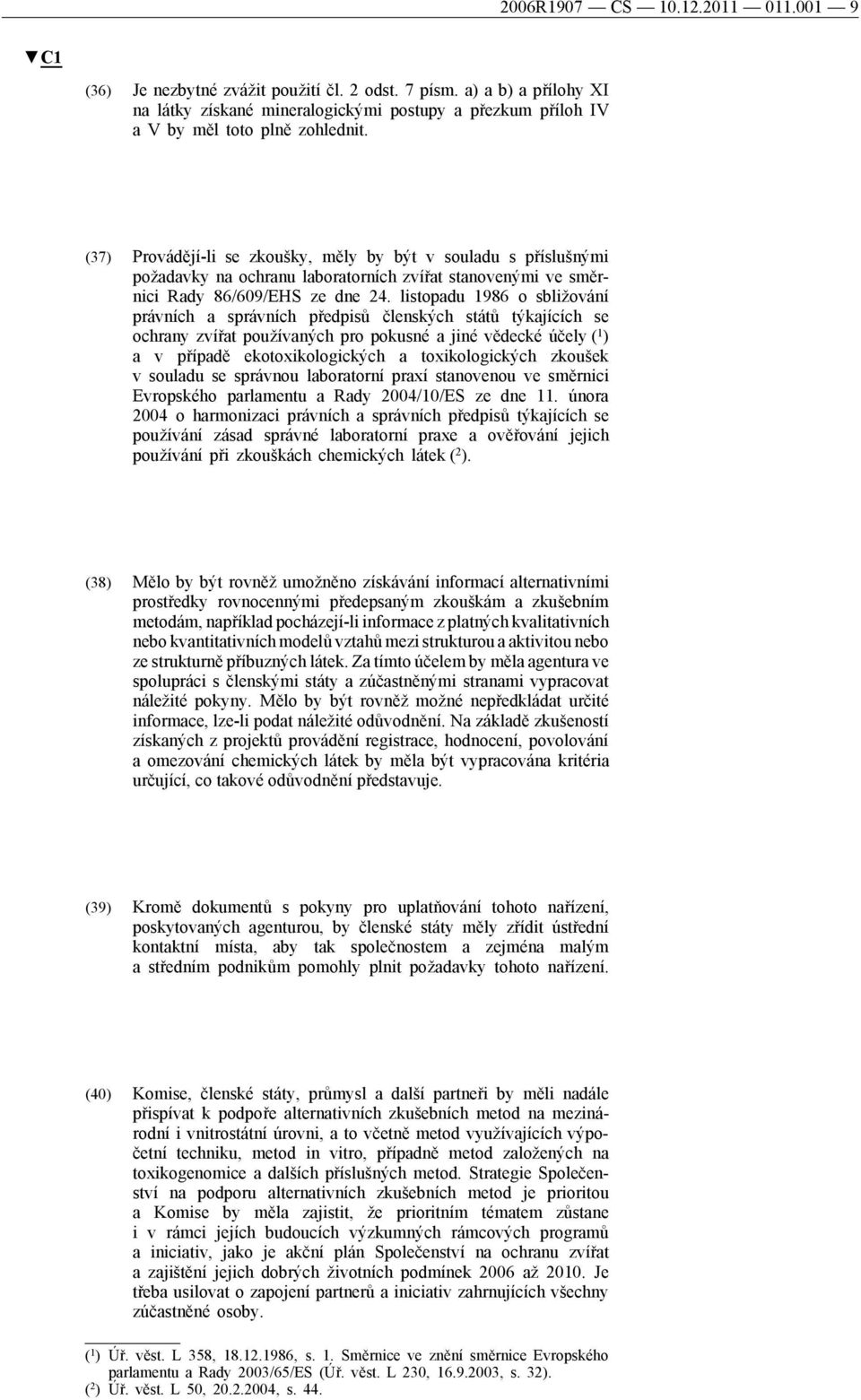 listopadu 1986 o sbližování právních a správních předpisů členských států týkajících se ochrany zvířat používaných pro pokusné a jiné vědecké účely ( 1 ) a v případě ekotoxikologických a