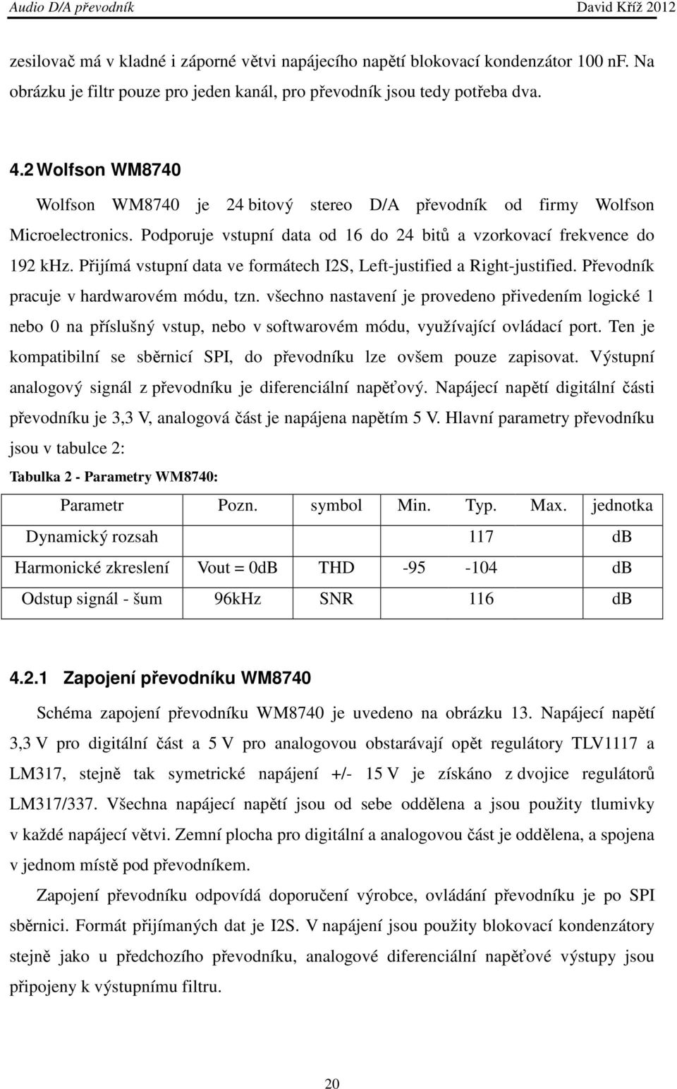 Přijímá vstupní data ve formátech I2S, Left-justified a Right-justified. Převodník pracuje v hardwarovém módu, tzn.