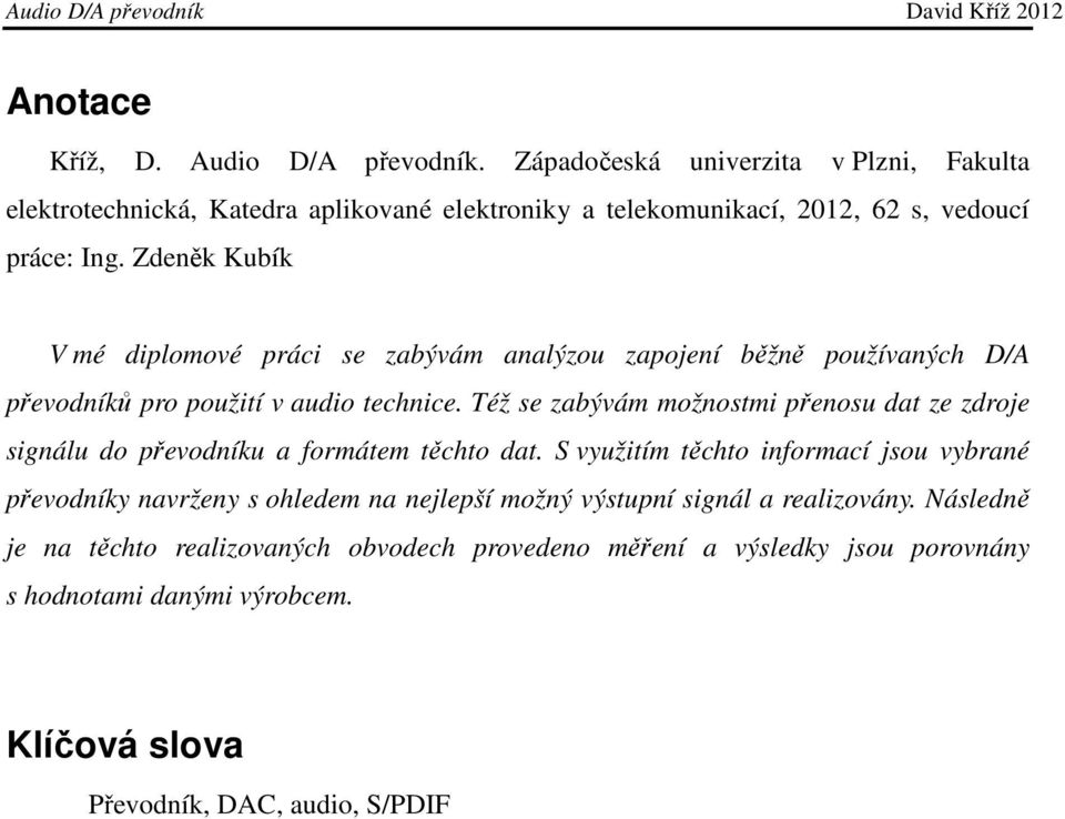 Zdeněk Kubík V mé diplomové práci se zabývám analýzou zapojení běžně používaných D/A převodníků pro použití v audio technice.