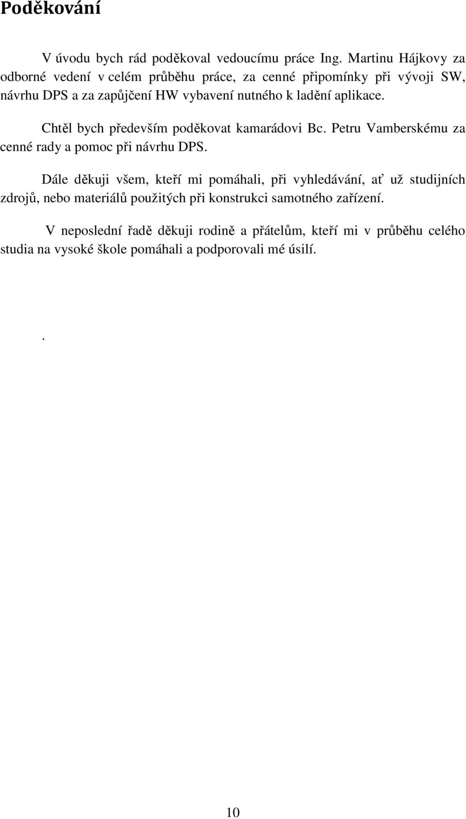 aplikace. Chtěl bych především poděkovat kamarádovi Bc. Petru Vamberskému za cenné rady a pomoc při návrhu DPS.