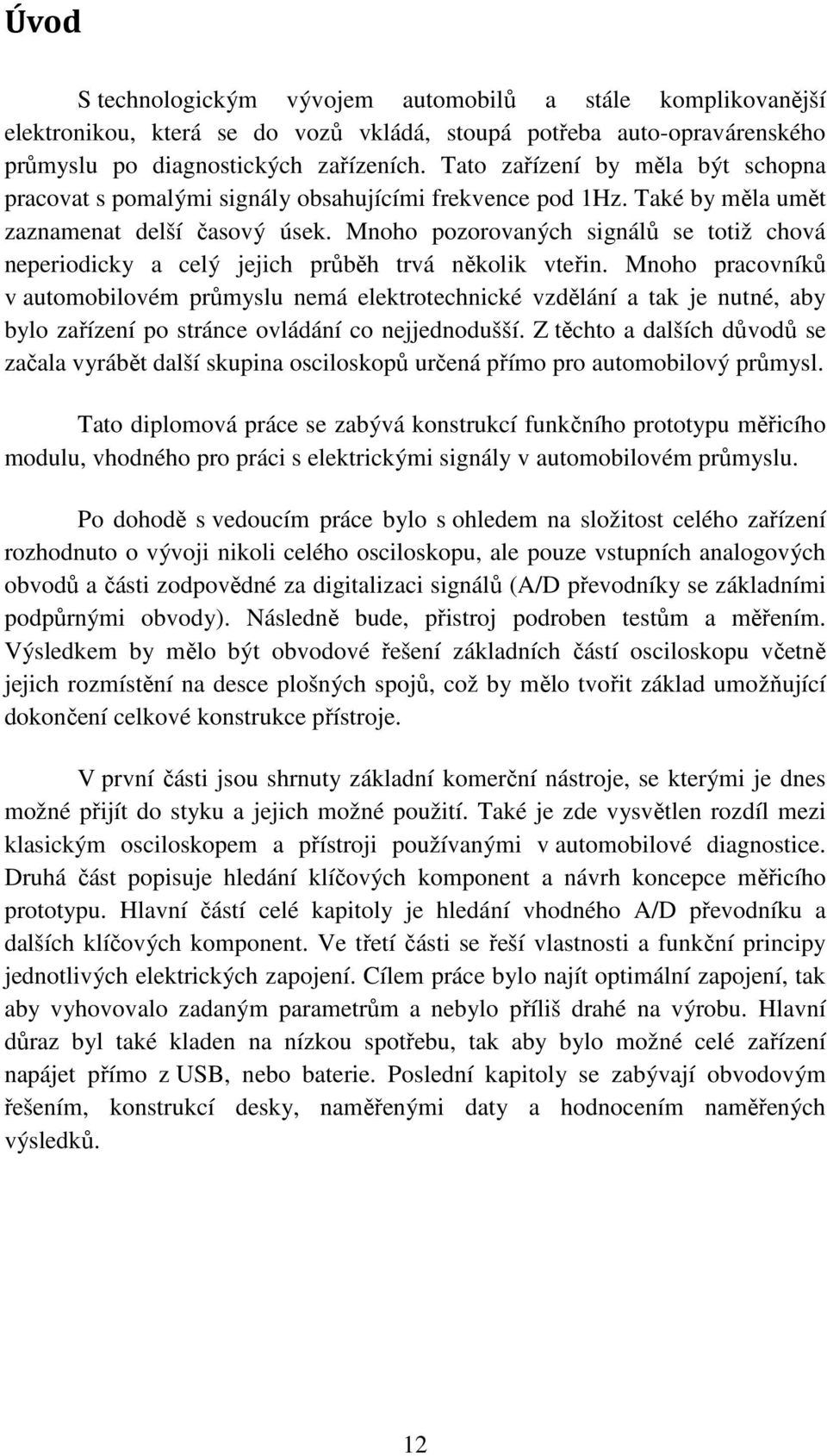 Mnoho pozorovaných signálů se totiž chová neperiodicky a celý jejich průběh trvá několik vteřin.