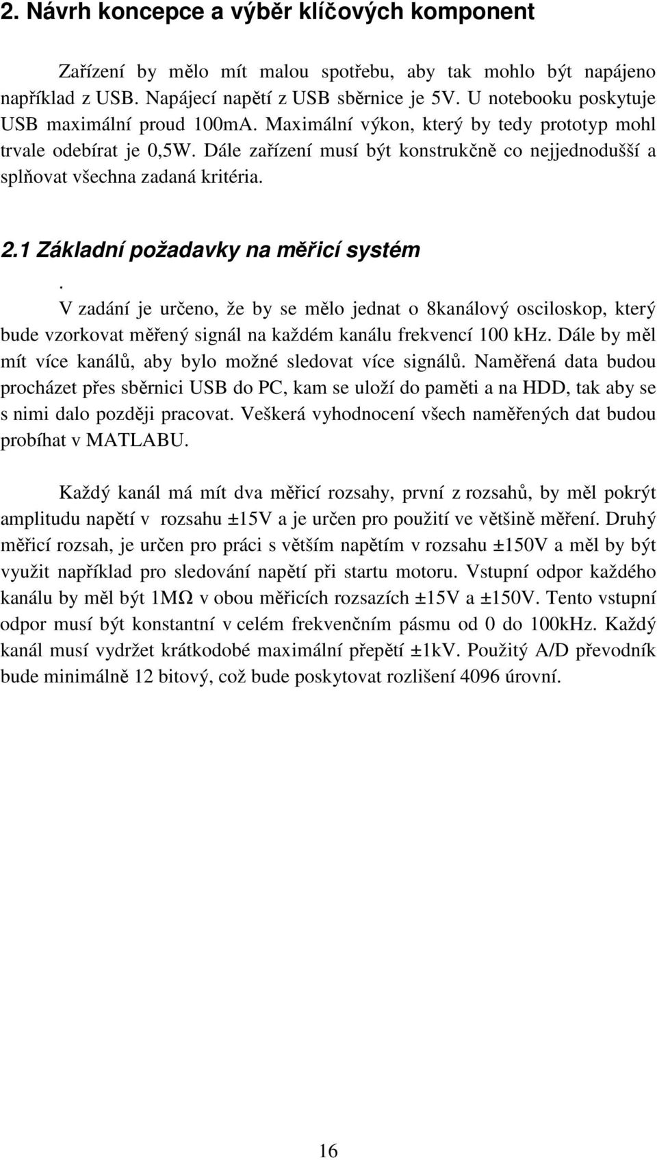 Dále zařízení musí být konstrukčně co nejjednodušší a splňovat všechna zadaná kritéria. 2.1 Základní požadavky na měřicí systém.