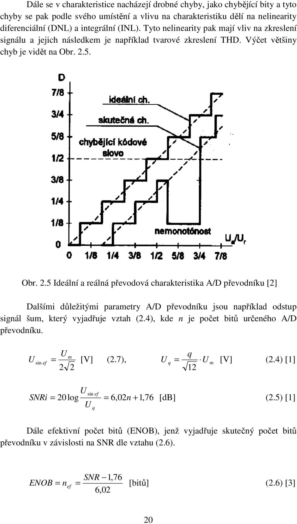 5. Obr. 2.5 Ideální a reálná převodová charakteristika A/D převodníku [2] Dalšími důležitými parametry A/D převodníku jsou například odstup signál šum, který vyjadřuje vztah (2.