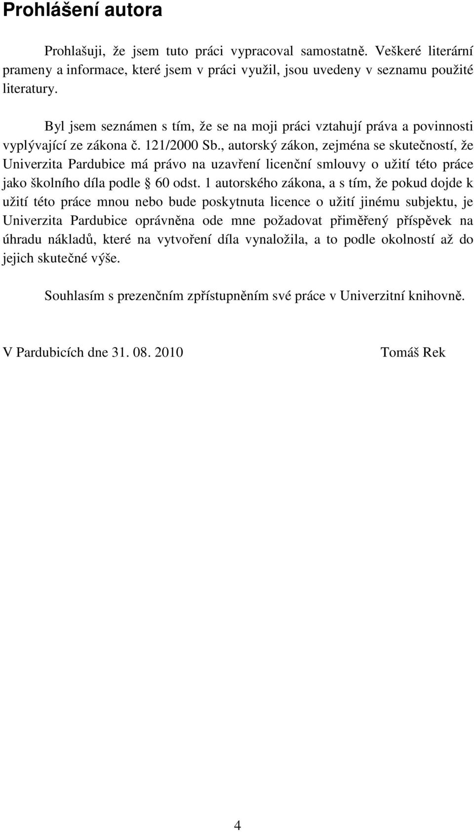 , autorský zákon, zejména se skutečností, že Univerzita Pardubice má právo na uzavření licenční smlouvy o užití této práce jako školního díla podle 60 odst.