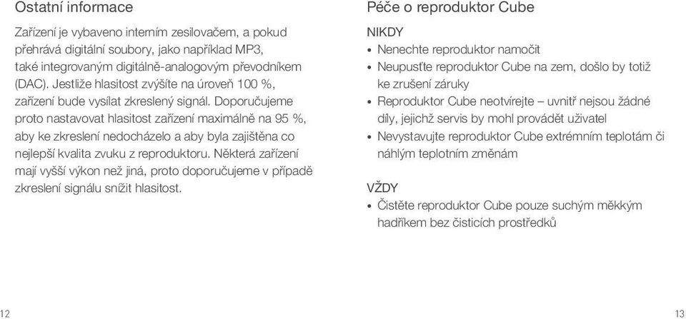 Doporučujeme proto nastavovat hlasitost zařízení maximálně na 95 %, aby ke zkreslení nedocházelo a aby byla zajištěna co nejlepší kvalita zvuku z reproduktoru.