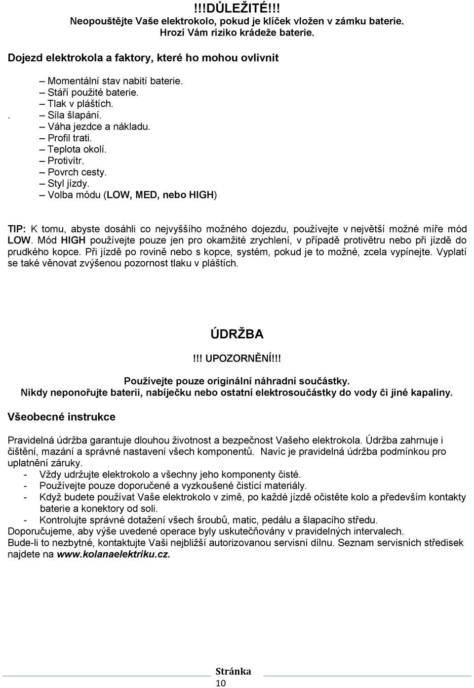 Protivítr. Povrch cesty. Styl jízdy. Volba módu (LOW, MED, nebo HIGH) TIP: K tomu, abyste dosáhli co nejvyššího možného dojezdu, používejte v největší možné míře mód LOW.