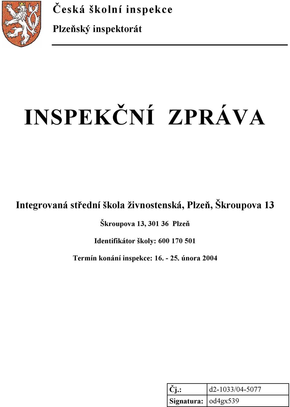 Škroupova 13, 301 36 Plzeň Identifikátor školy: 600 170 501 Termín