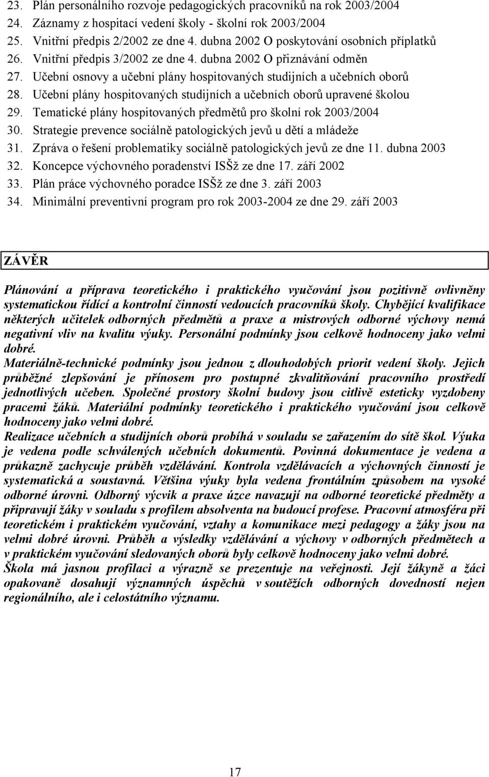 Učební plány hospitovaných studijních a učebních oborů upravené školou 29. Tematické plány hospitovaných předmětů pro školní rok 2003/2004 30.