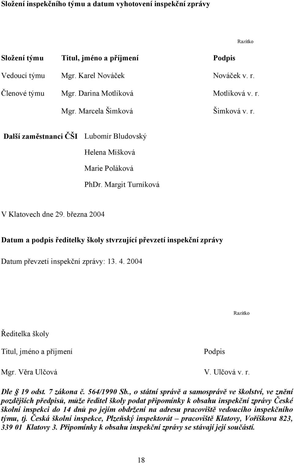 března 2004 Datum a podpis ředitelky školy stvrzující převzetí inspekční zprávy Datum převzetí inspekční zprávy: 13. 4. 2004 Razítko Ředitelka školy Titul, jméno a příjmení Podpis Mgr. Věra Ulčová V.