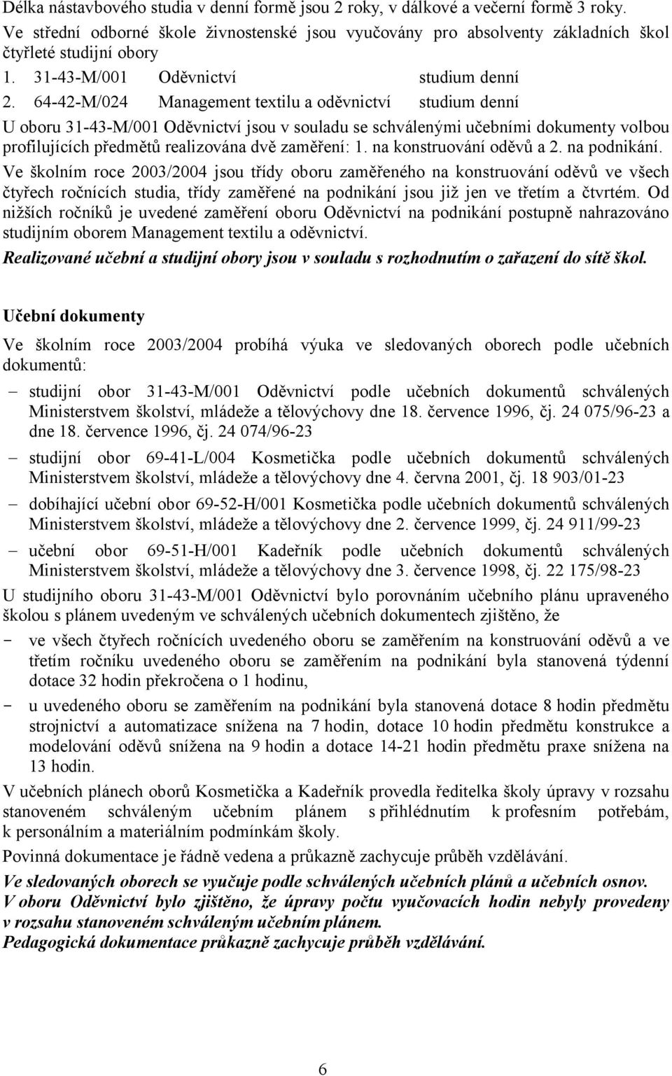 64-42-M/024 Management textilu a oděvnictví studium denní U oboru 31-43-M/001 Oděvnictví jsou v souladu se schválenými učebními dokumenty volbou profilujících předmětů realizována dvě zaměření: 1.