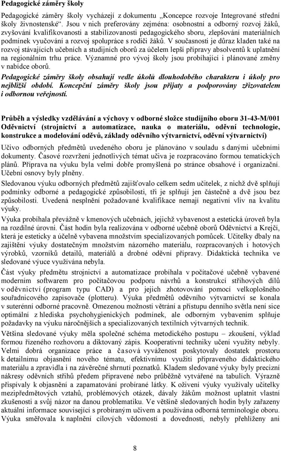 rodiči žáků. V současnosti je důraz kladen také na rozvoj stávajících učebních a studijních oborů za účelem lepší přípravy absolventů k uplatnění na regionálním trhu práce.