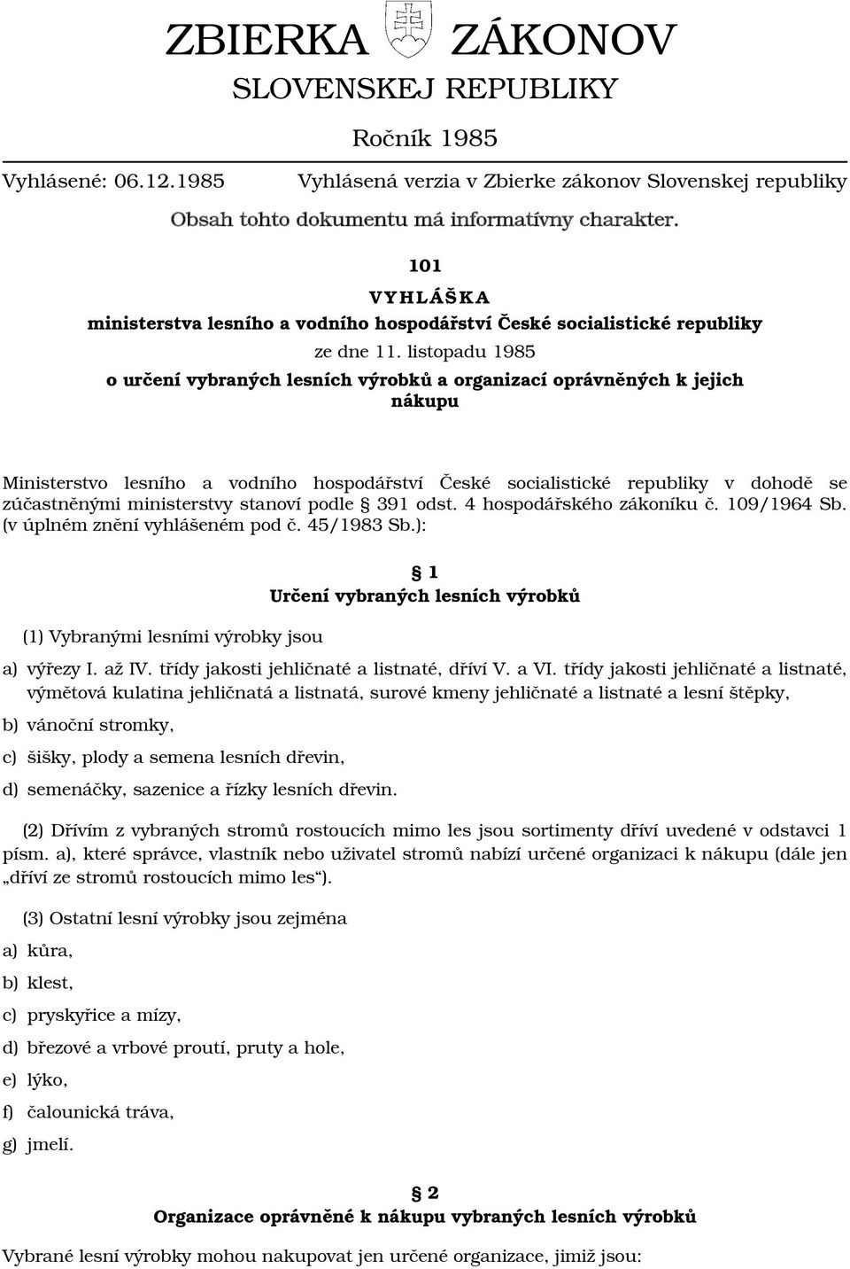 listopadu 1985 o určení vybraných lesních výrobků a organizací oprávněných k jejich nákupu Ministerstvo lesního a vodního hospodářství České socialistické republiky v dohodě se zúčastněnými