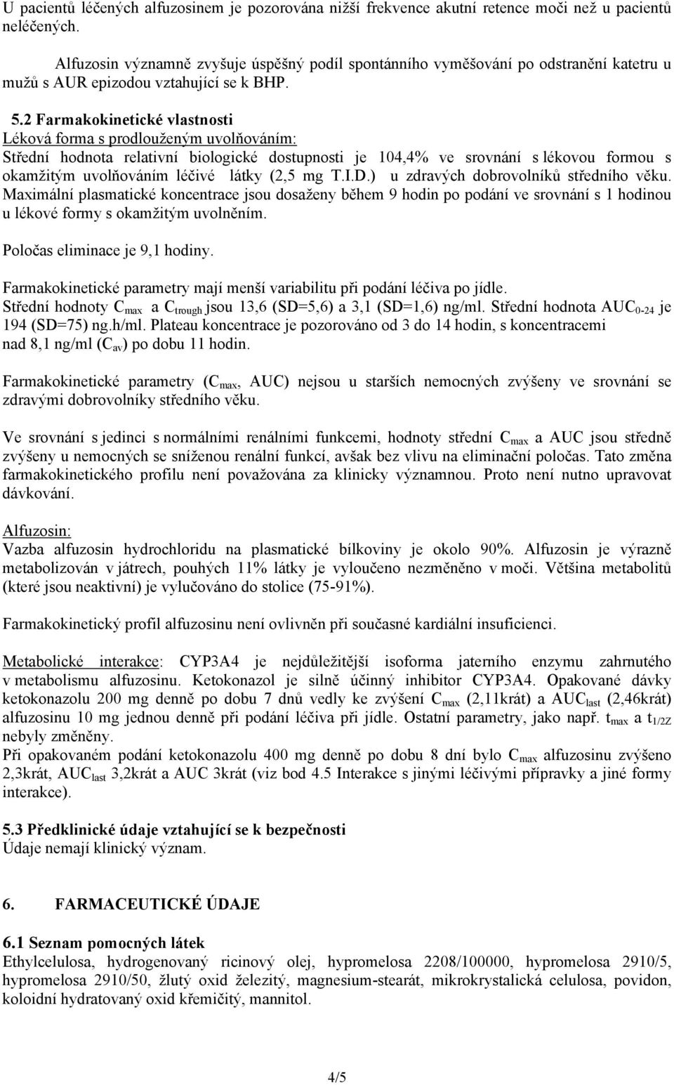 2 Farmakokinetické vlastnosti Léková forma s prodlouženým uvolňováním: Střední hodnota relativní biologické dostupnosti je 104,4% ve srovnání s lékovou formou s okamžitým uvolňováním léčivé látky