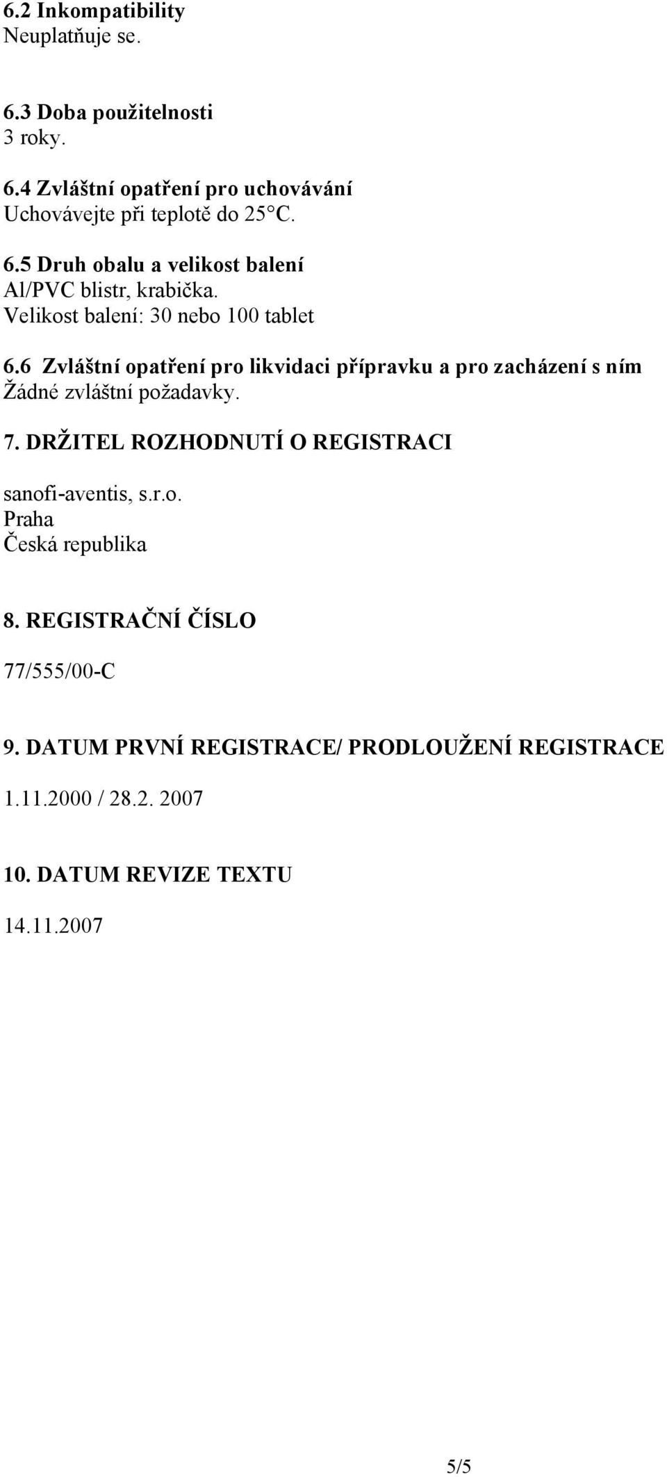 6 Zvláštní opatření pro likvidaci přípravku a pro zacházení s ním Žádné zvláštní požadavky. 7.