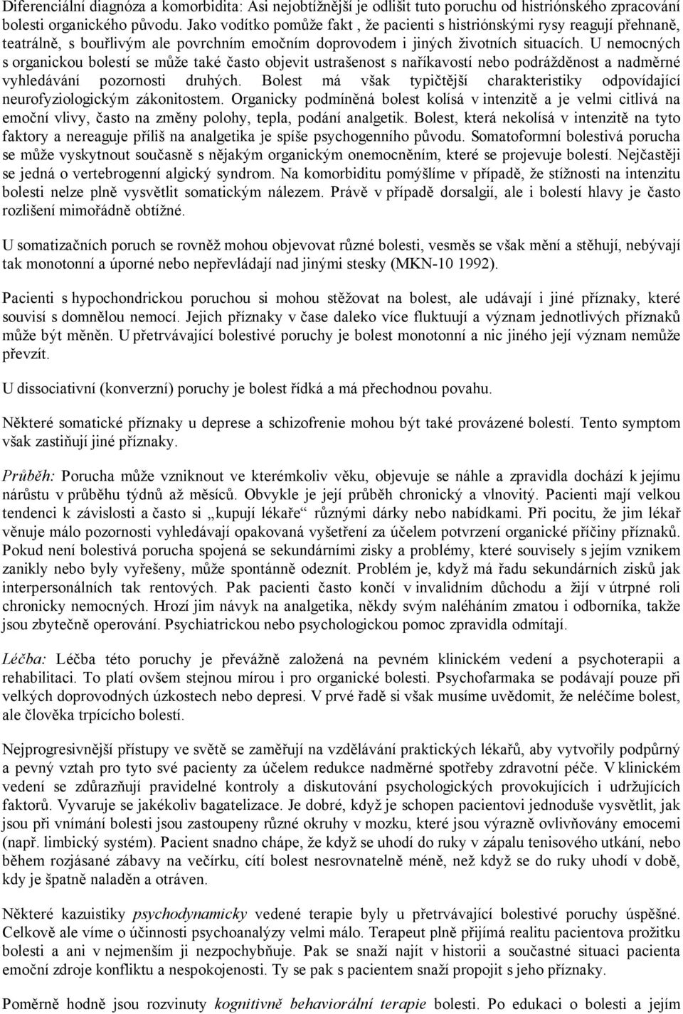 U nemocných s organickou bolestí se může také často objevit ustrašenost s naříkavostí nebo podrážděnost a nadměrné vyhledávání pozornosti druhých.