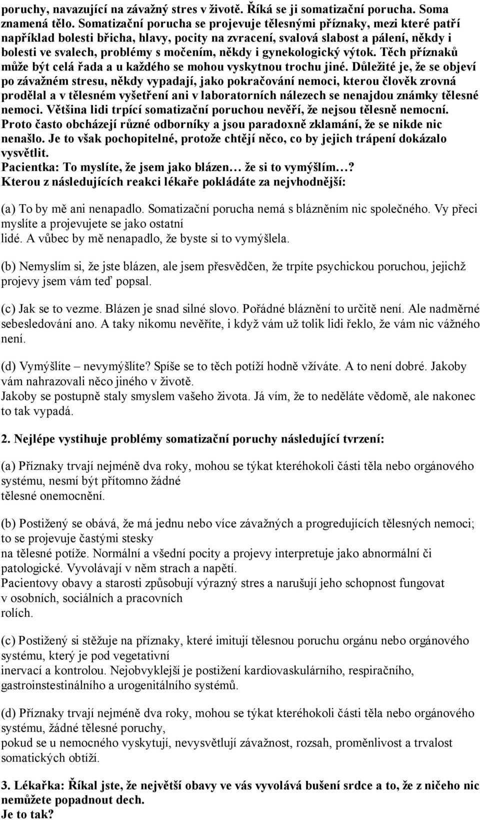 někdy i gynekologický výtok. Těch příznaků může být celá řada a u každého se mohou vyskytnou trochu jiné.