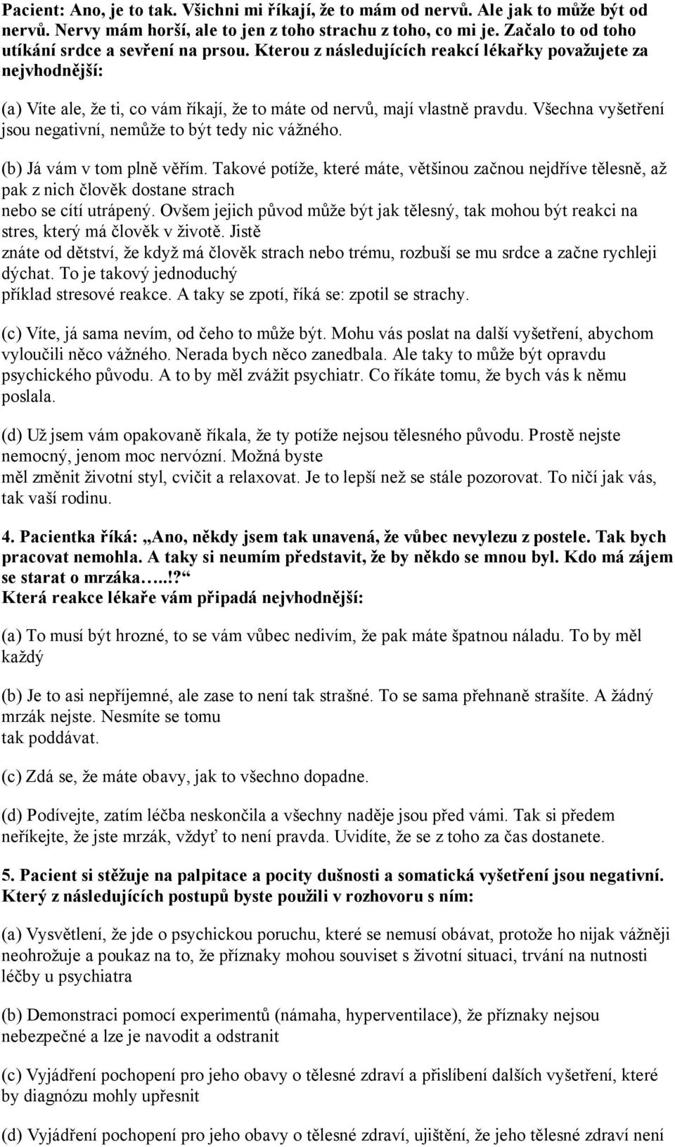 Všechna vyšetření jsou negativní, nemůže to být tedy nic vážného. (b) Já vám v tom plně věřím.