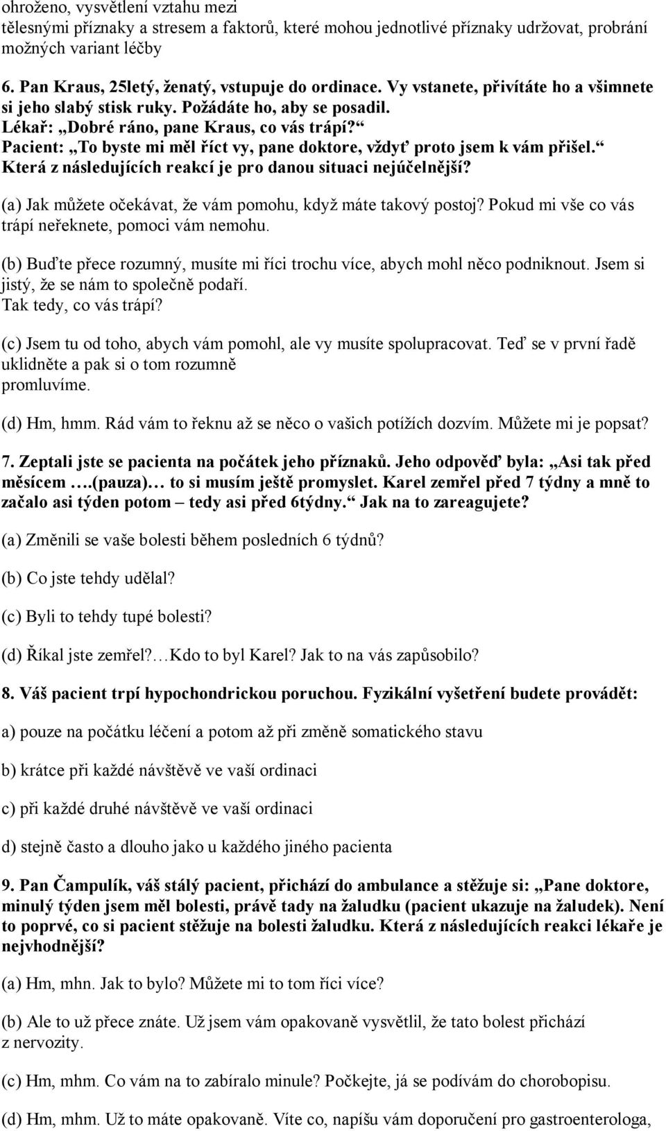 Pacient: To byste mi měl říct vy, pane doktore, vždyť proto jsem k vám přišel. Která z následujících reakcí je pro danou situaci nejúčelnější?