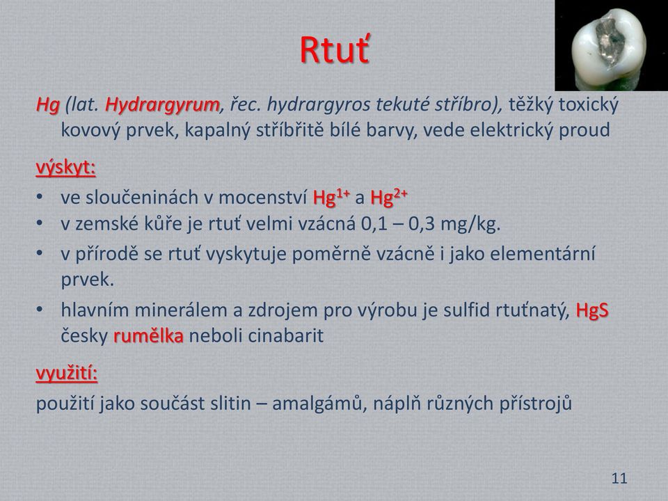 sloučeninách v mocenství Hg 1+ a Hg 2+ v zemské kůře je rtuť velmi vzácná 0,1 0,3 mg/kg.