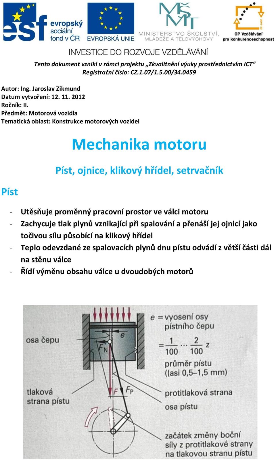 Předmět: Motorová vozidla Tematická oblast: Konstrukce motorových vozidel Píst Mechanika motoru Píst, ojnice, klikový hřídel, setrvačník - Utěsňuje proměnný