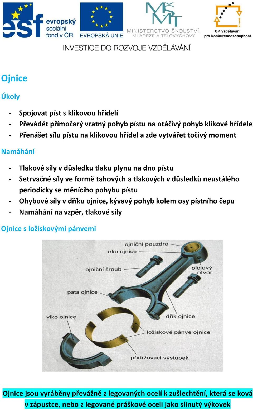 neustálého periodicky se měnícího pohybu pístu - Ohybové síly v dříku ojnice, kývavý pohyb kolem osy pístního čepu - Namáhání na vzpěr, tlakové síly Ojnice