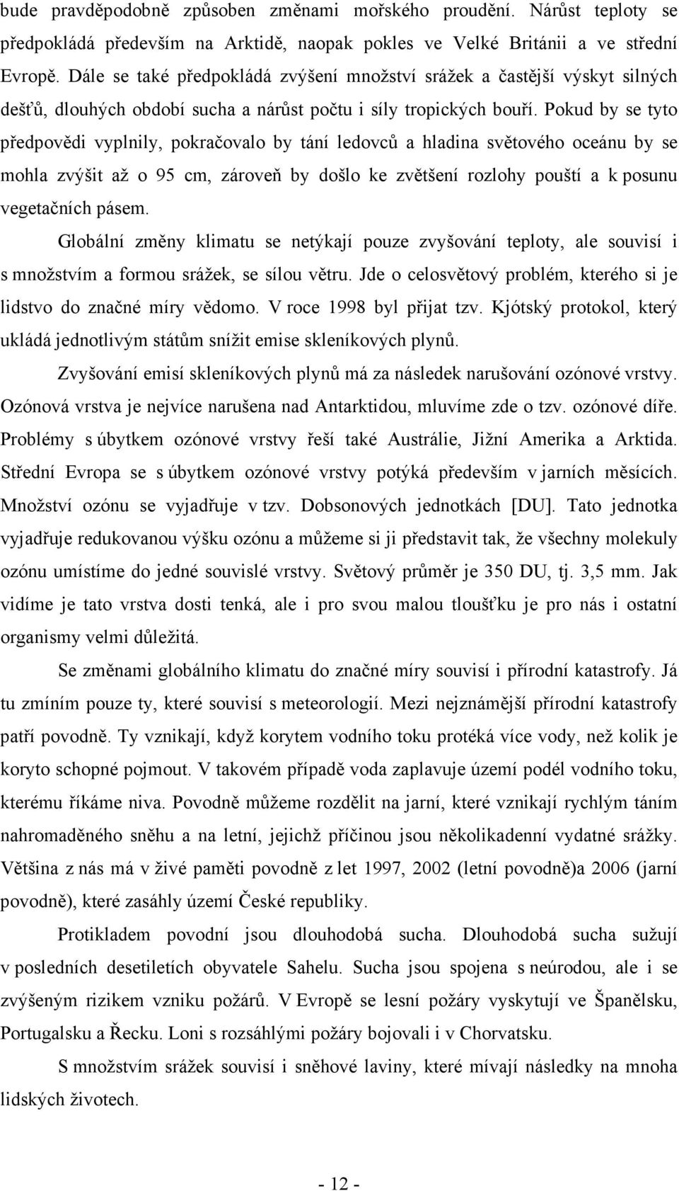 Pokud by se tyto předpovědi vyplnily, pokračovalo by tání ledovců a hladina světového oceánu by se mohla zvýšit až o 95 cm, zároveň by došlo ke zvětšení rozlohy pouští a k posunu vegetačních pásem.