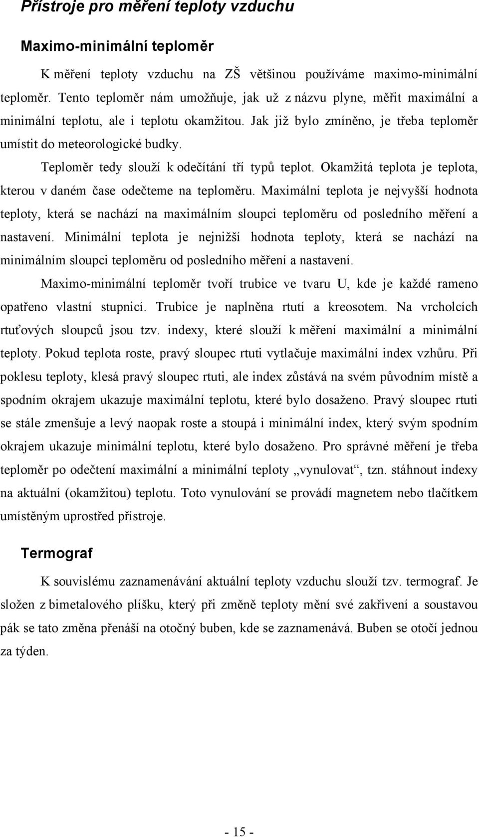 Teploměr tedy slouží k odečítání tří typů teplot. Okamžitá teplota je teplota, kterou v daném čase odečteme na teploměru.