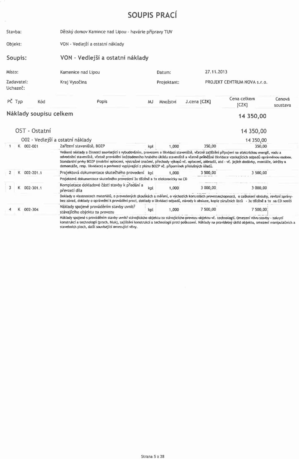 cena [CZK] Cena celkem [CZK] Cenová soustava Náklady soupisu celkem 14 350,00 OST - Ostatní 14 350,00 002 - Vedlejší a ostatní náklady K 002-001 K 002-201.1 K 002-301.